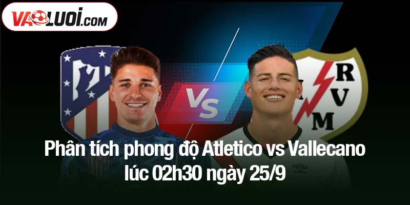 Phân tích phong độ Atletico vs Vallecano