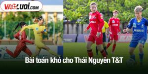Bài toán khó cho Thái Nguyên T&T