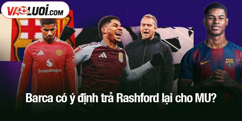 Barca có ý định trả Rashford lại cho MU