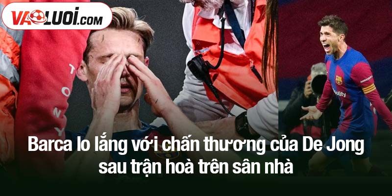Barca lo lắng với chấn thương của De Jong sau trận hoà trên sân nhà