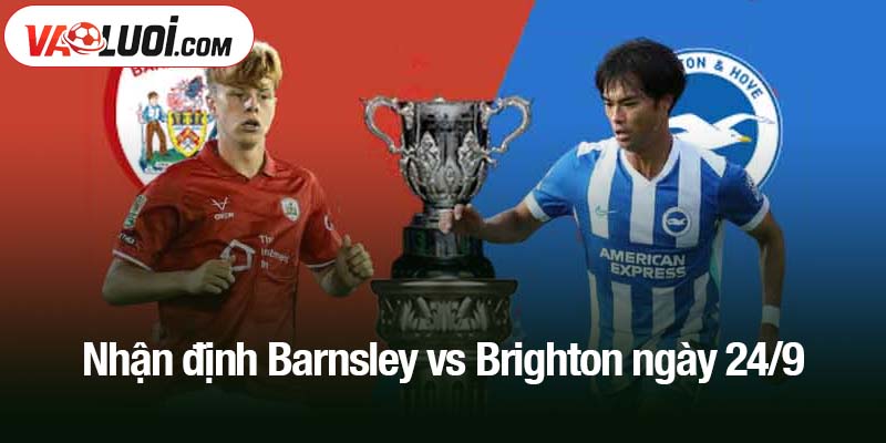 Nhận định Barnsley vs Brighton ngày 24/9