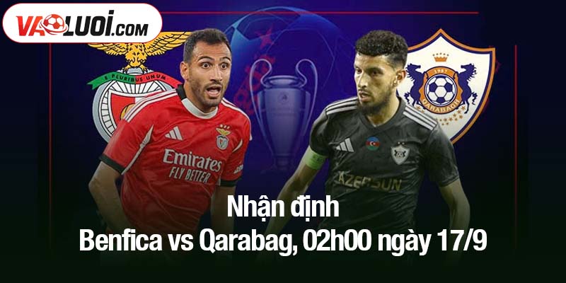 Nhận định Benfica vs Qarabag, 02h00 ngày 17/9