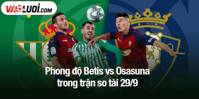 Phong độ Betis vs Osasuna trong trận so tài 29/9