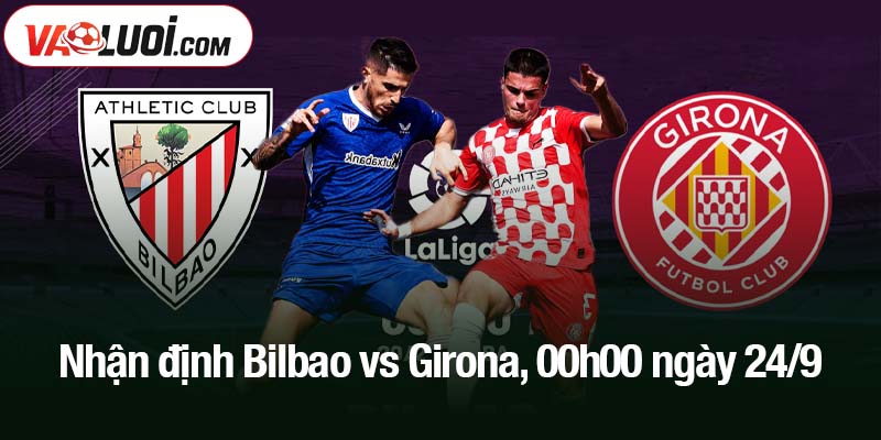 Nhận định Bilbao vs Girona, 00h00 ngày 24/9