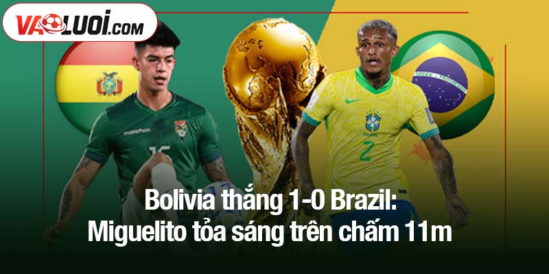 Bolivia thắng 1-0 Brazil: Miguelito tỏa sáng trên chấm 11m