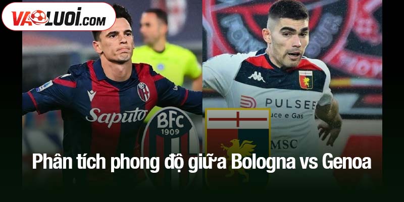 Phân tích phong độ giữa Bologna vs Genoa
