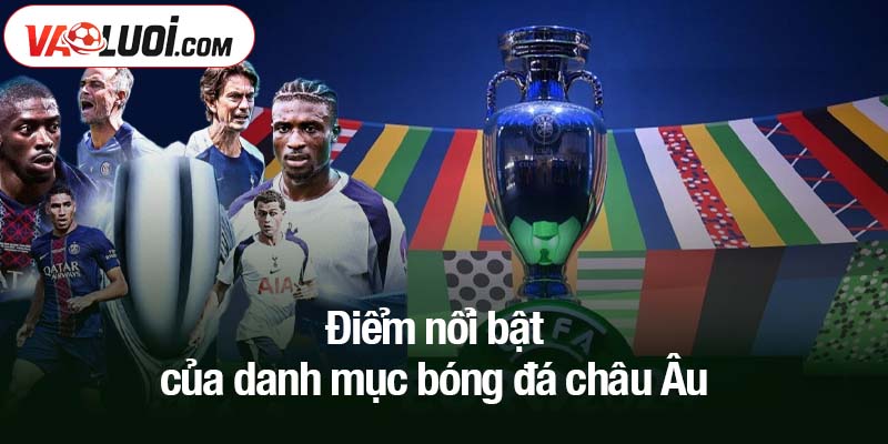 Điểm nổi bật của danh mục bóng đá châu Âu