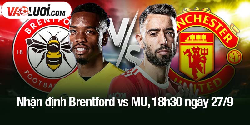 Nhận định Brentford vs MU, 18h30 ngày 27/9