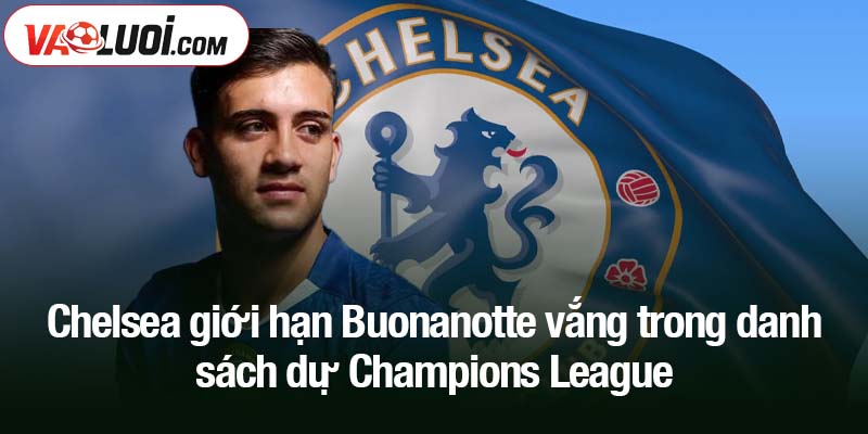 Buonanotte vắng trong danh sách dự Champions League do Chelsea quyết định Chelsea giới hạn Buonanotte vắng trong danh sách dự Champions League
