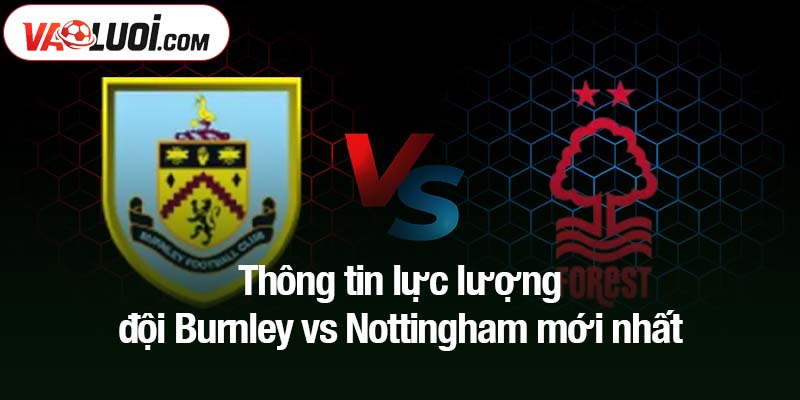 Thông tin lực lượng đội Burnley vs Nottingham mới nhất