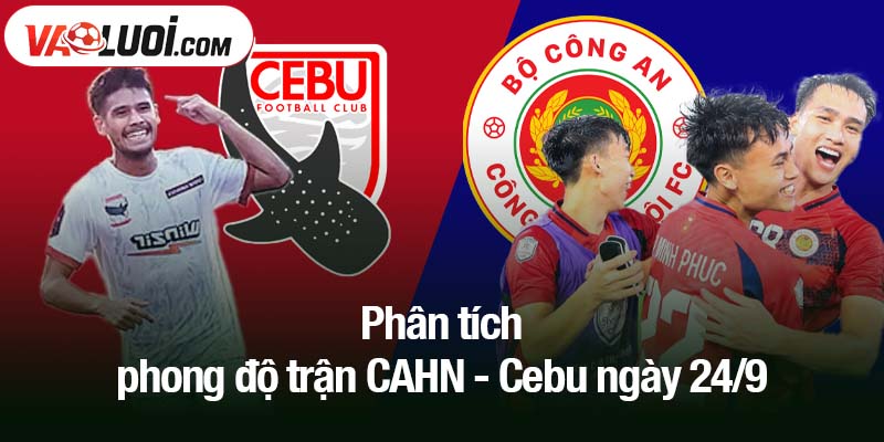 Phân tích phong độ trận CAHN - Cebu ngày 24/9