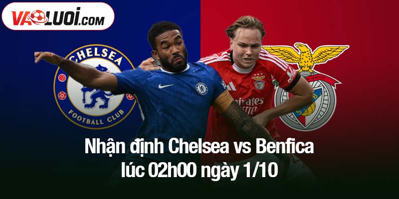 Nhận định Chelsea vs Benfica lúc 02h00 ngày 1/10