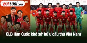 CLB Hàn Quốc khó sở hữu cầu thủ Việt Nam