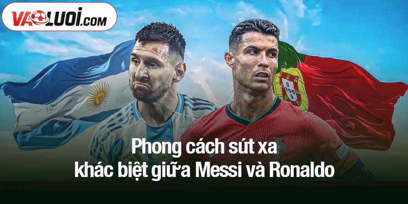 Cristiano Ronaldo hay Lionel Messi: ai là vua sút xa? Phong cách sút xa khác biệt giữa Messi và Ronaldo