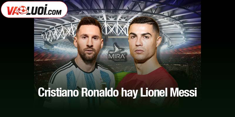 Cristiano Ronaldo hay Lionel Messi