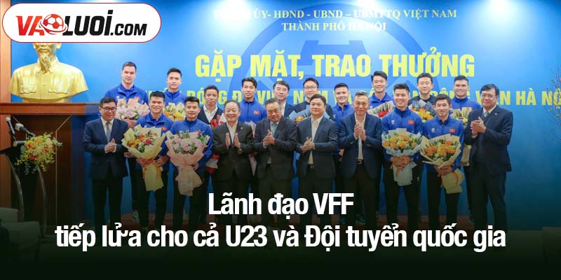 Cục TDTT và LĐBĐ Việt Nam động viên U23 Việt Nam trước giải đấu Lãnh đạo VFF tiếp lửa cho cả U23 và Đội tuyển quốc gia