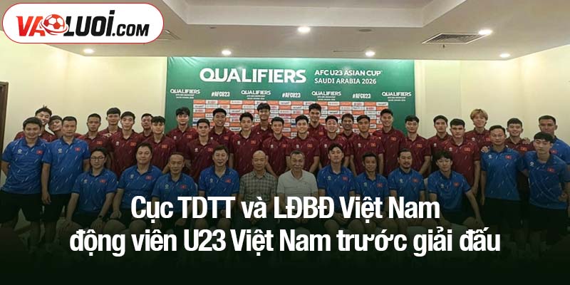 Cục TDTT và LĐBĐ Việt Nam động viên U23 Việt Nam trước giải đấu Cục TDTT và LĐBĐ Việt Nam động viên U23 Việt Nam trước giải đấu
