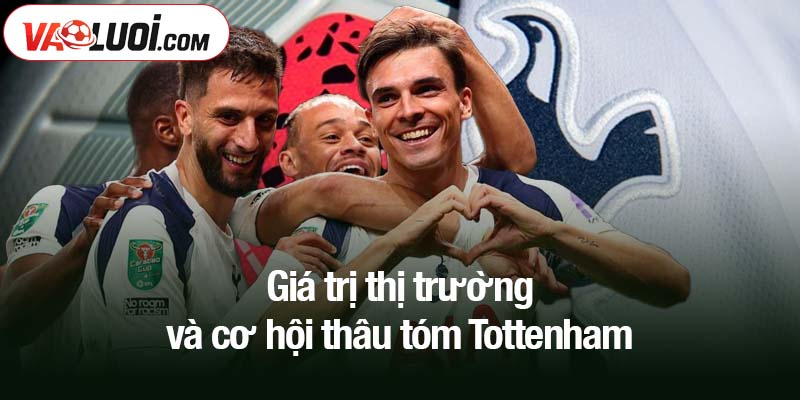 Giá trị thị trường và cơ hội thâu tóm Tottenham