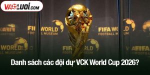 danh sách các đội dự VCK World Cup 2026?