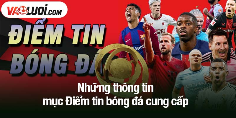 Những thông tin mục Điểm tin bóng đá cung cấp