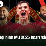 Đội hình MU 2025 hoàn hảo