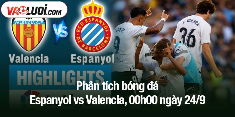 Phân tích bóng đá Espanyol vs Valencia, 00h00 ngày 24/9