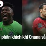 Ferdinand phấn khích khi Onana sắp rời MU