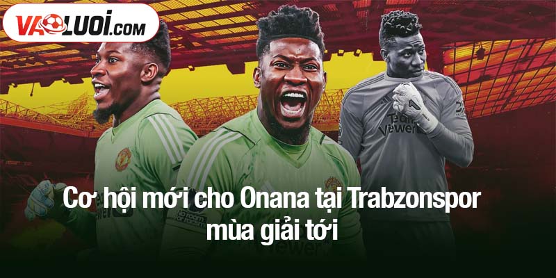 Trung vệ Rio Ferdinand phấn khích khi Onana sắp rời MU Cơ hội mới cho Onana tại Trabzonspor mùa giải tới