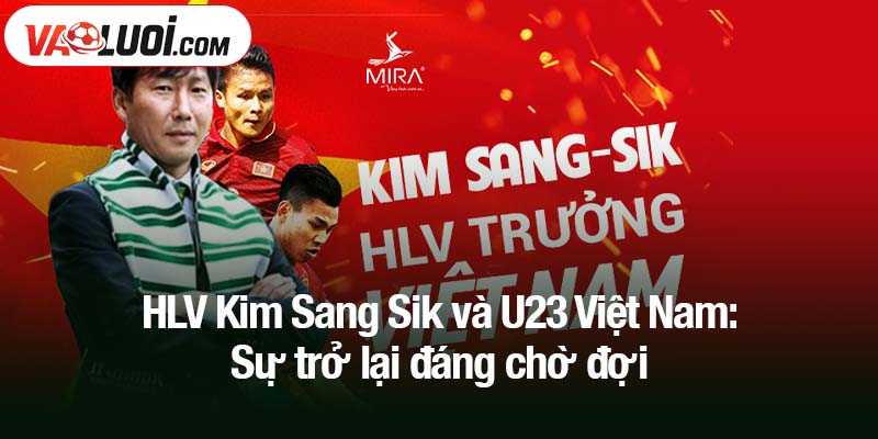 HLV Kim Sang Sik và U23 Việt Nam: Sự trở lại đáng chờ đợi