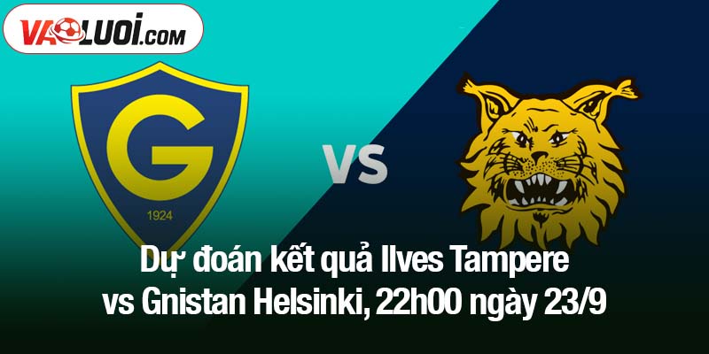 Dự đoán kết quả Ilves Tampere vs Gnistan Helsinki, 22h00 ngày 23/9