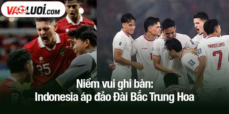 Niềm vui ghi bàn: Indonesia áp đảo Đài Bắc Trung Hoa