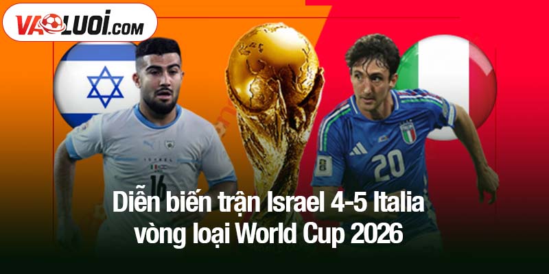 Diễn biến trận Israel 4-5 Italia vòng loại World Cup 2026