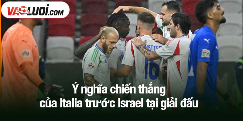 Ý nghĩa chiến thắng của Italia trước Israel tại giải đấu