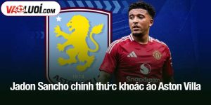 Jadon Sancho chính thức khoác áo Aston Villa