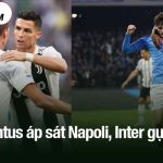 Juventus áp sát Napoli, Inter gục ngã