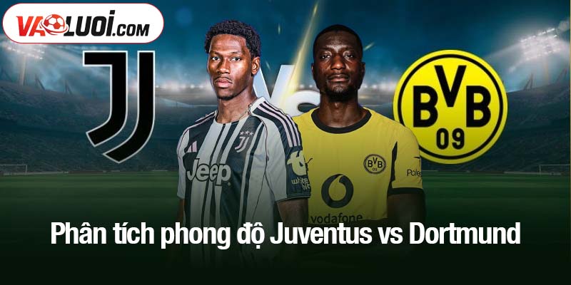 Phân tích phong độ Juventus vs Dortmund