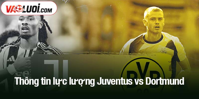 Thông tin lực lượng Juventus vs Dortmund
