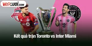 Kết quả trận Toronto vs Inter Miami
