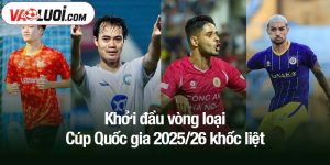 Khởi đầu vòng loại Cúp Quốc gia 2025/26 khốc liệt
