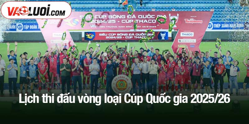 Lịch thi đấu vòng loại Cúp Quốc gia 2025/26