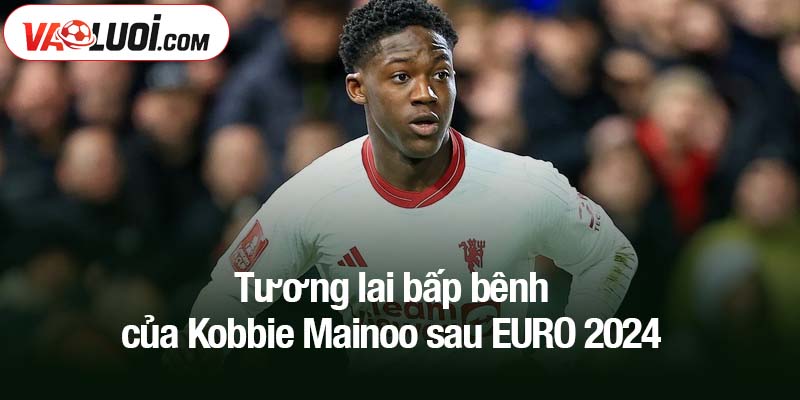Tương lai bấp bênh của Kobbie Mainoo sau EURO 2024