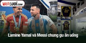 Lamine Yamal và Messi chung gu ăn uống