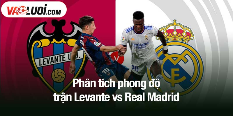 Phân tích phong độ trận Levante vs Real Madrid