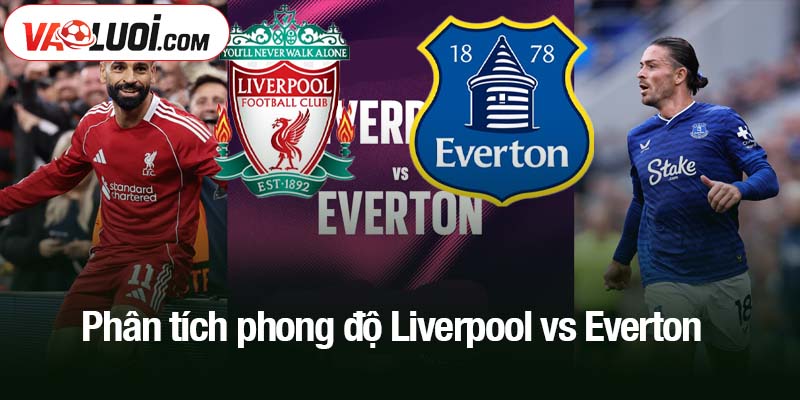 Phân tích phong độ Liverpool vs Everton