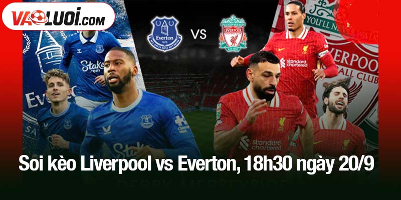 Soi kèo Liverpool vs Everton, 18h30 ngày 20/9