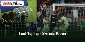 Loạt 'hạt sạn' lớn của Barca
