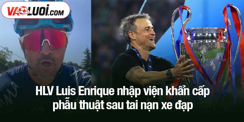 HLV Luis Enrique nhập viện khẩn cấp phẫu thuật sau tai nạn xe đạp