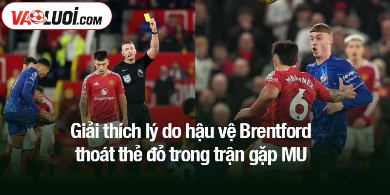Giải thích lý do hậu vệ Brentford thoát thẻ đỏ trong trận gặp MU