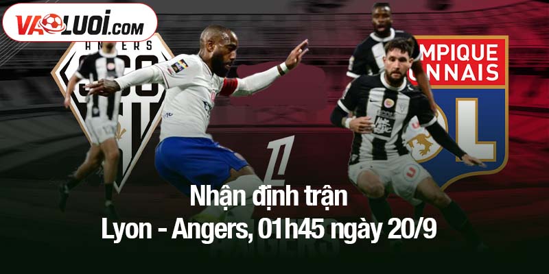 Nhận định trận Lyon - Angers, 01h45 ngày 20/9