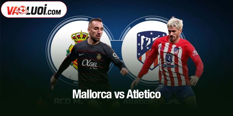 Mallorca vs Atletico